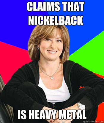 Claims that nickelback Is Heavy Metal  Sheltering Suburban Mom