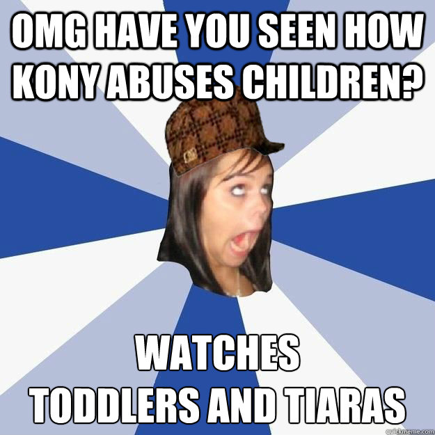 OMG have you seen how kony abuses children? watches 
toddlers and tiaras  