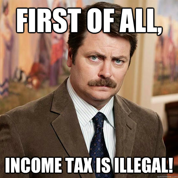 First of all, Income tax is ILLEGAL!  