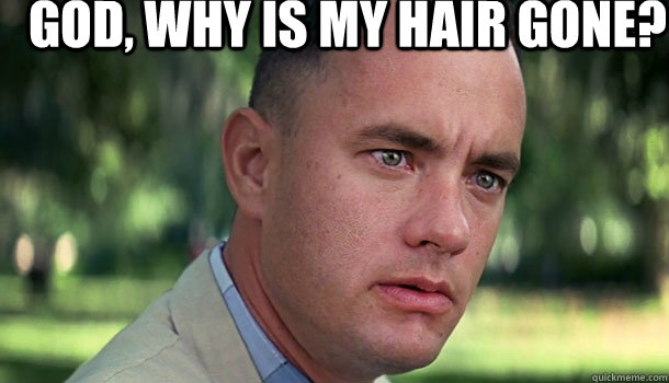 God, why is my hair gone? - God, why is my hair gone?  Offensive Forrest Gump