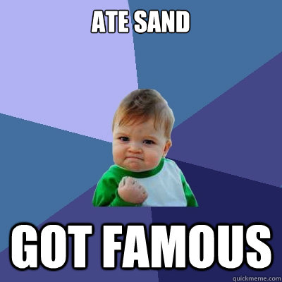 ATE SAND GOT FAMOUS  Success Kid