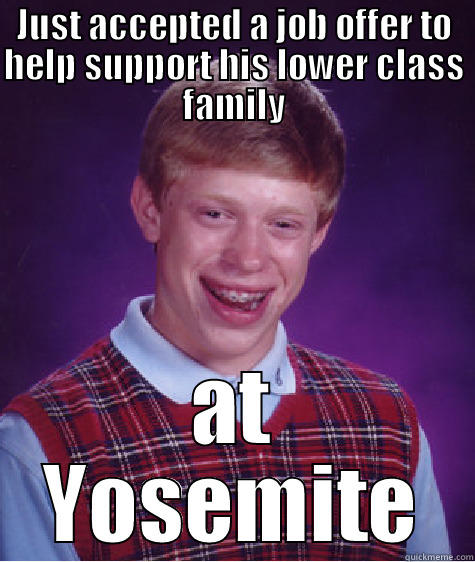 JUST ACCEPTED A JOB OFFER TO HELP SUPPORT HIS LOWER CLASS FAMILY AT YOSEMITE Bad Luck Brian