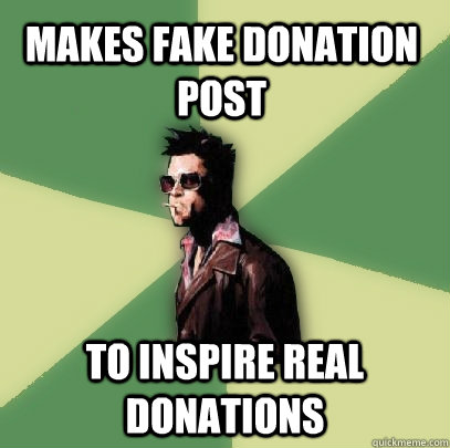 Makes fake donation post to inspire real donations  Helpful Tyler Durden