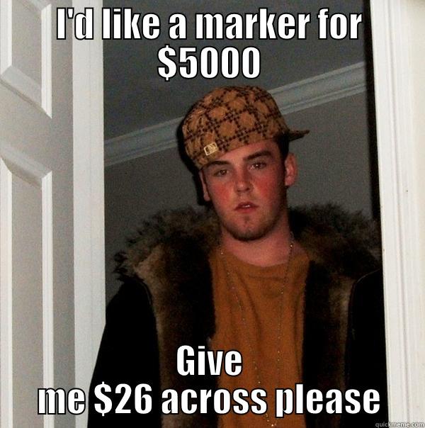 I'D LIKE A MARKER FOR $5000 GIVE ME $26 ACROSS PLEASE Scumbag Steve