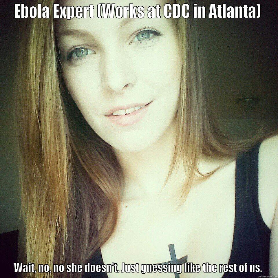 EBOLA EXPERT (WORKS AT CDC IN ATLANTA) WAIT, NO, NO SHE DOESN'T. JUST GUESSING LIKE THE REST OF US. Misc