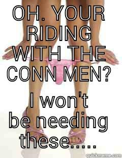 Conn men - OH. YOUR RIDING WITH THE CONN MEN? I WON'T BE NEEDING THESE..... Misc