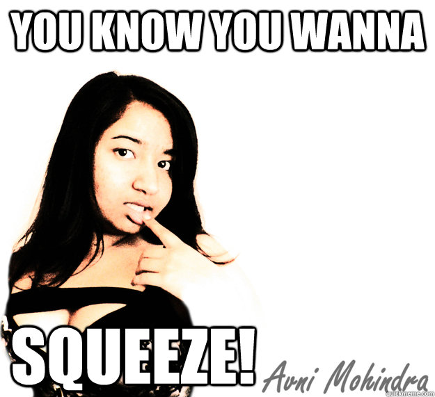 You Know You Wanna Squeeze Misc Quickmeme 0303