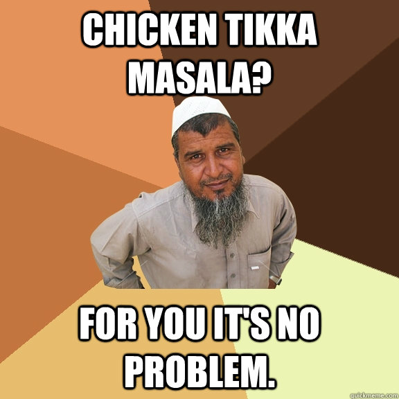 chicken tikka masala? for you it's no problem. - chicken tikka masala? for you it's no problem.  Ordinary Muslim Man