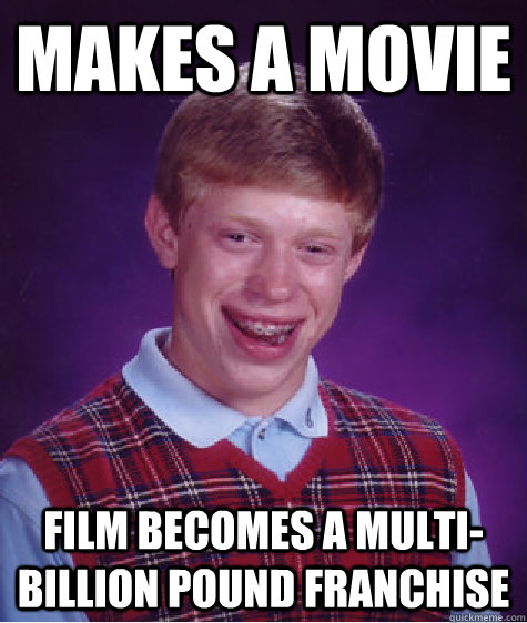 makes a movie film becomes a multi-billion pound franchise - makes a movie film becomes a multi-billion pound franchise  Bad Luck Brian