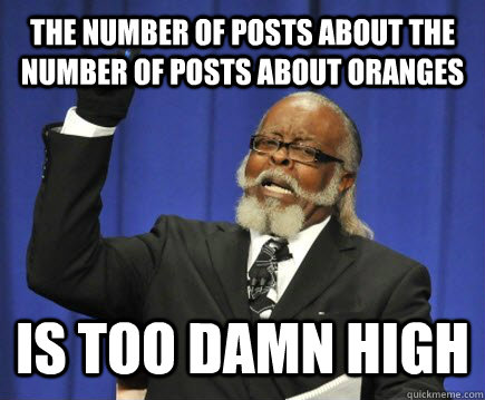 The number of posts about the number of posts about oranges is too damn high  Too Damn High