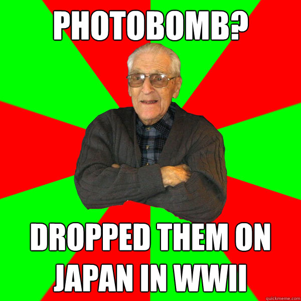 photobomb? Dropped them on Japan in WWII  Bachelor Grandpa