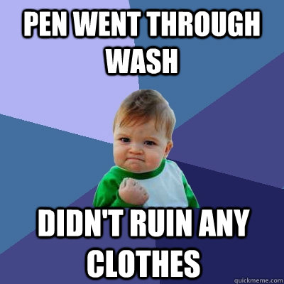 Pen went through wash didn't ruin any clothes  Success Kid