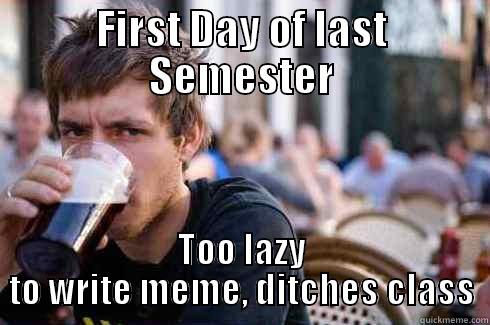 FIRST DAY OF LAST SEMESTER TOO LAZY TO WRITE MEME, DITCHES CLASS Lazy College Senior