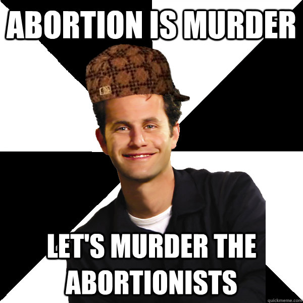 Abortion is murder Let's murder the abortionists  Scumbag Christian