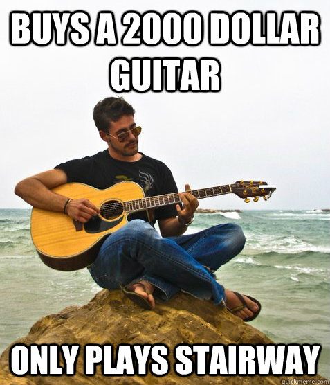 buys a 2000 dollar guitar only plays stairway   Douchebag Guitarist