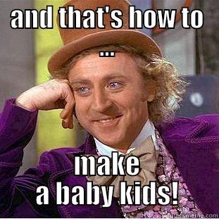 AND THAT'S HOW TO ... MAKE A BABY KIDS! Condescending Wonka