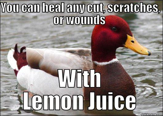 YOU CAN HEAL ANY CUT, SCRATCHES, OR WOUNDS  WITH LEMON JUICE Malicious Advice Mallard