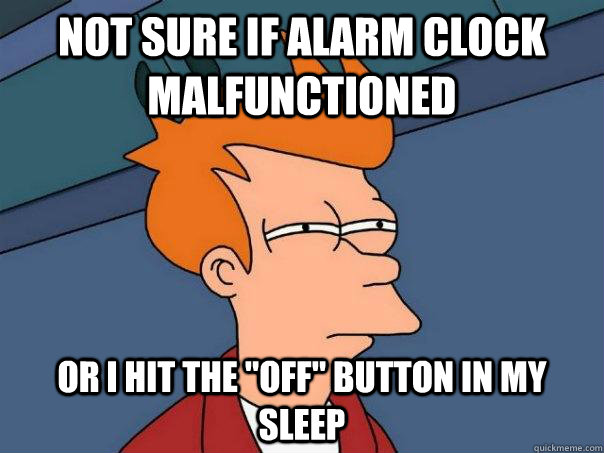 Not sure if alarm clock malfunctioned or i hit the 