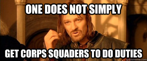 One does not simply Get corps squaders to do duties  One Does Not Simply