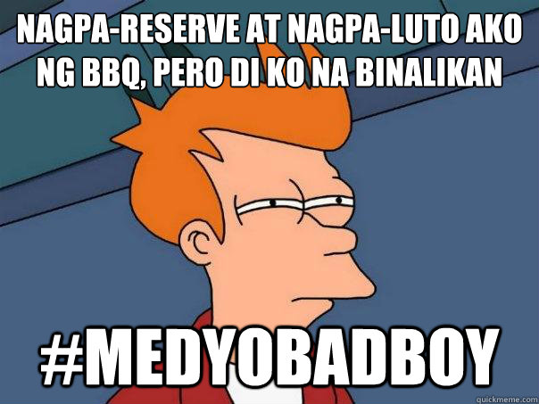 Nagpa-reserve at nagpa-luto ako ng BBQ, pero di ko na binalikan #MedyoBadboy  Futurama Fry