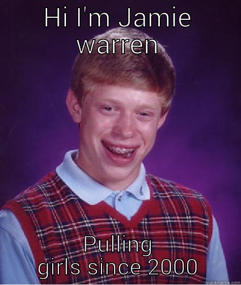 Jamie Warren gets no cirks - HI I'M JAMIE WARREN PULLING GIRLS SINCE 2000 Bad Luck Brian