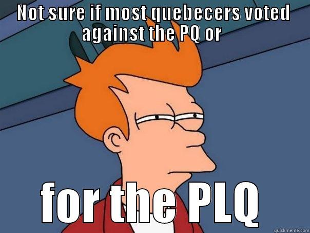 NOT SURE IF MOST QUEBECERS VOTED AGAINST THE PQ OR  FOR THE PLQ Futurama Fry