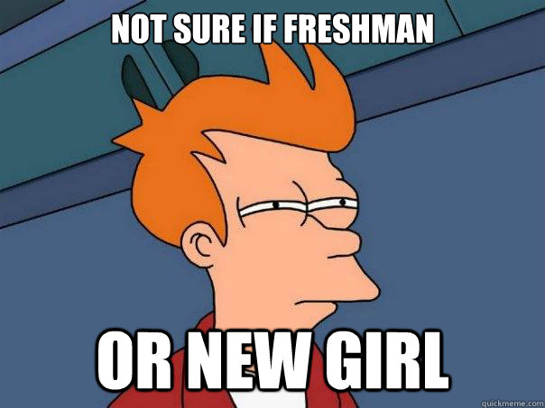 Not sure if freshman or new girl  Futurama Fry