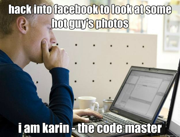 hack into facebook to look at some hot guy's photos i am karin - the code master  Programmer