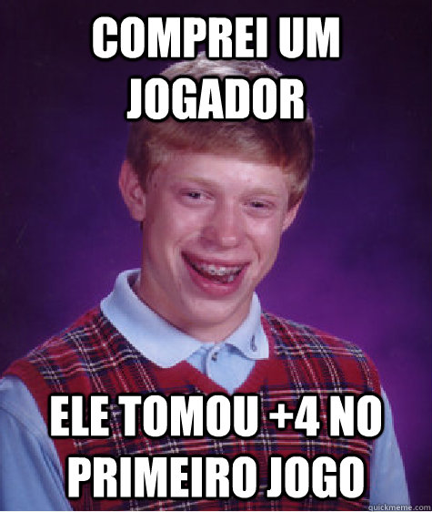 Comprei um jogador Ele tomou +4 no primeiro jogo  Bad Luck Brian