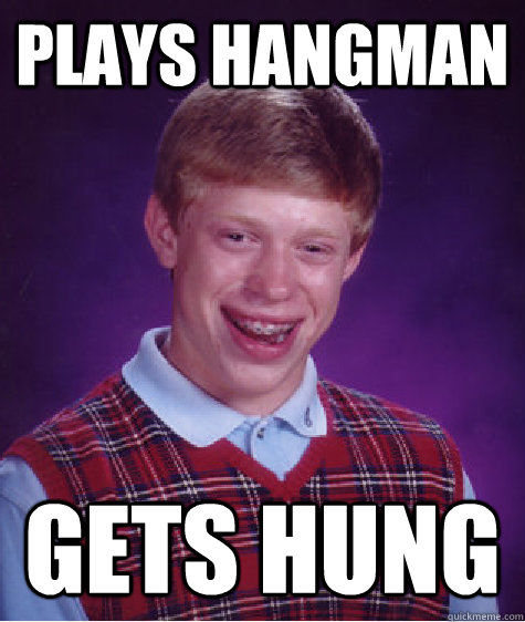 Plays hangman gets hung  Bad Luck Brian