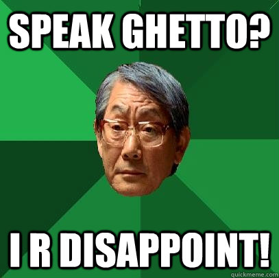 Speak Ghetto? I R DISAPPOINT!  High Expectations Asian Father