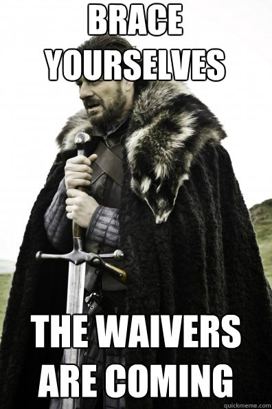 Brace Yourselves The waivers are coming - Brace Yourselves The waivers are coming  Game of Thrones