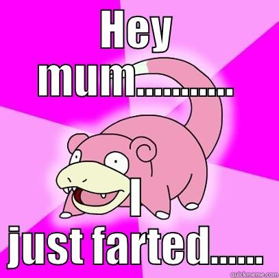 HEY MUM……….. I JUST FARTED…... Slowpoke