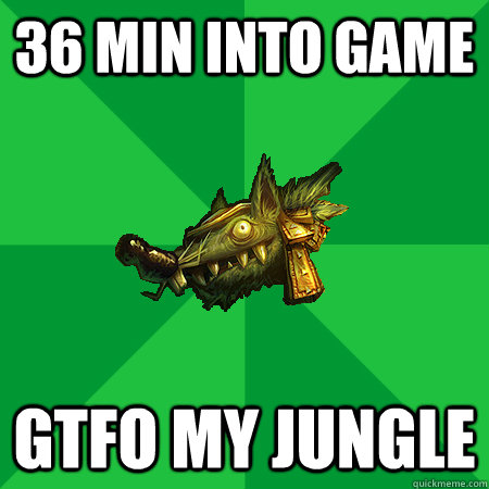 36 min into game gtfo my jungle - 36 min into game gtfo my jungle  Bad LoL Player