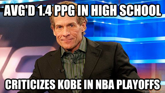 Avg'd 1.4 PPG in High School Criticizes Kobe in NBA Playoffs  Scumbag Skip Bayless