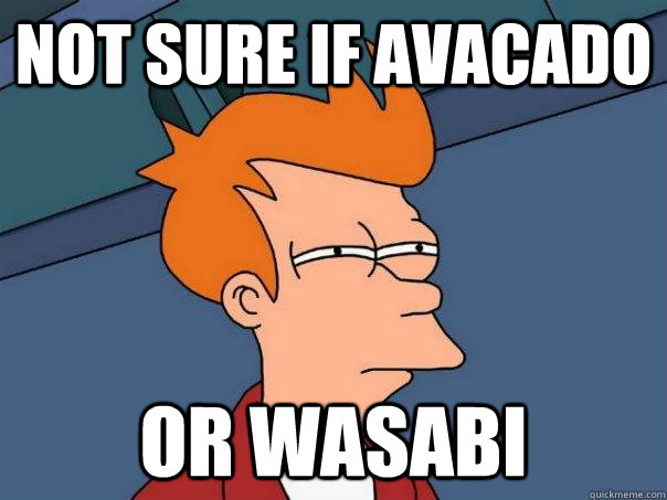 Not sure if avacado Or wasabi  Futurama Fry