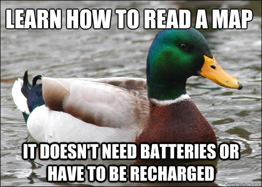 learn how to read a map it doesn't need batteries or have to be recharged - learn how to read a map it doesn't need batteries or have to be recharged  Actual Advice Mallard