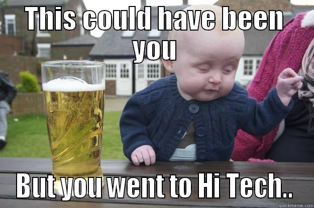 This could have been you - THIS COULD HAVE BEEN YOU BUT YOU WENT TO HI TECH.. drunk baby