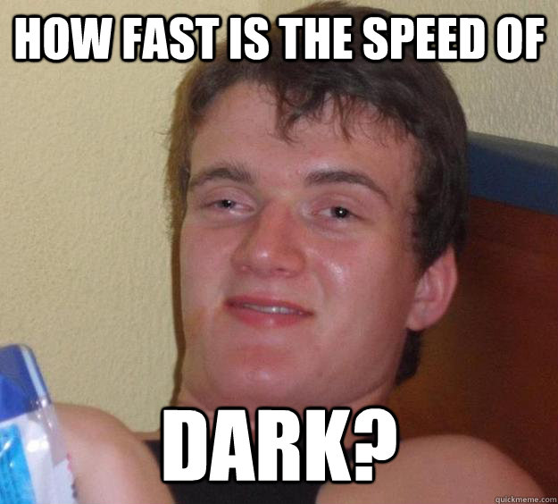 How fast is the speed of  dark?  10 Guy