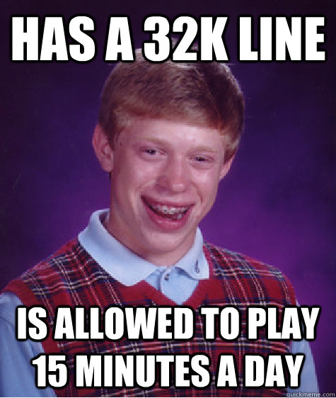 Has a 32k line is allowed to play 15 minutes a day - Has a 32k line is allowed to play 15 minutes a day  Bad Luck Brian