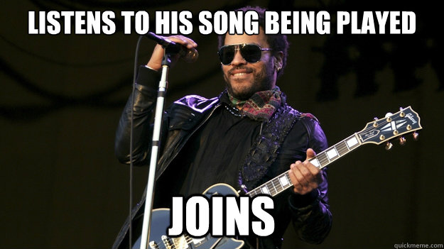 Listens to his song being played Joins  Good Guy Lenny Kravitz