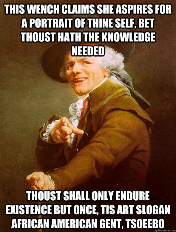 This wench claims she aspires for a portrait of thine self, bet thoust hath the knowledge needed Thoust shall only endure existence but once, tis art slogan african american gent, tsoeebo  Joseph Ducreux