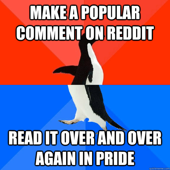 make a popular comment on reddit read it over and over again in pride  Socially Awesome Awkward Penguin