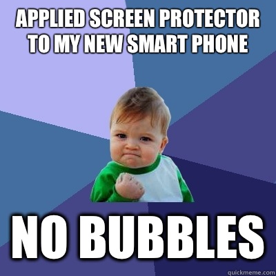 Applied screen protector to my new smart phone No bubbles - Applied screen protector to my new smart phone No bubbles  Success Kid