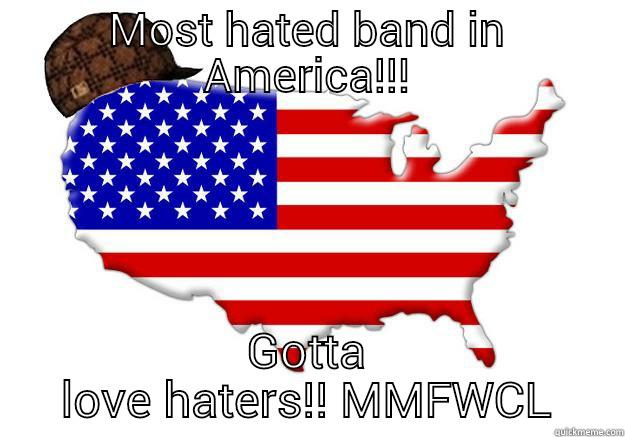 MOST HATED BAND IN AMERICA!!! GOTTA LOVE HATERS!! MMFWCL Scumbag america