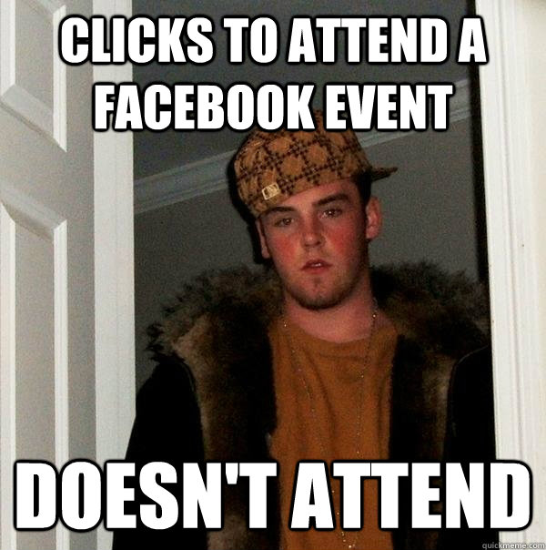 Clicks to attend a facebook event doesn't attend - Clicks to attend a facebook event doesn't attend  Scumbag Steve