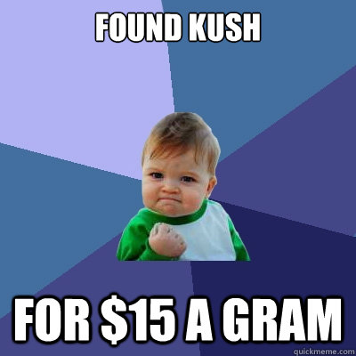 found kush for $15 a gram   Success Kid