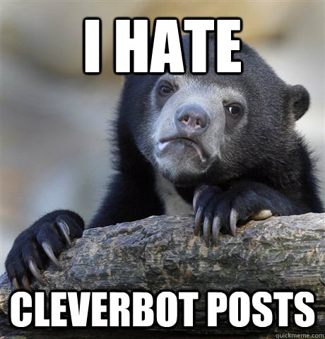 I hate  Cleverbot posts  Confession Bear