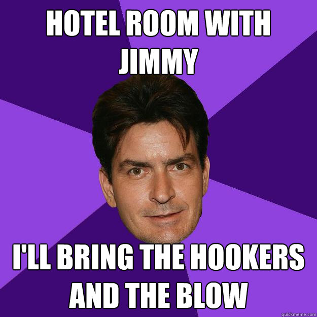 Hotel Room With Jimmy I'll bring the hookers and the blow  Clean Sheen