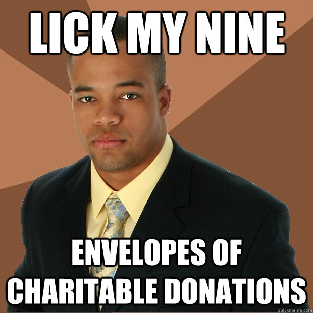 lick my nine envelopes of charitable donations  Successful Black Man